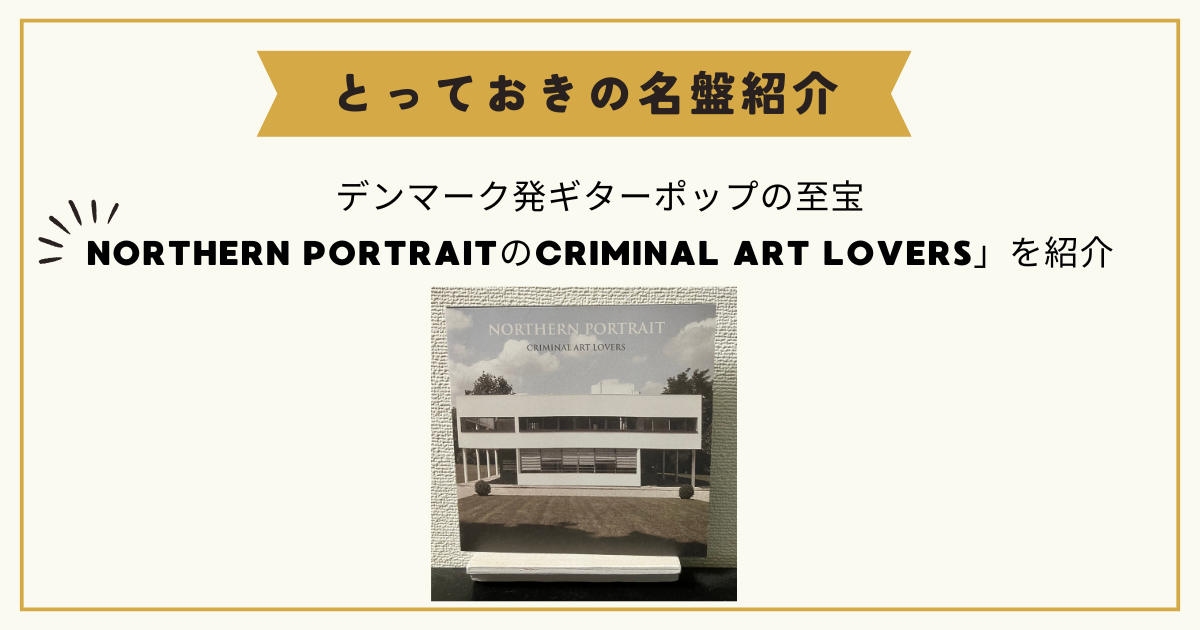 デンマーク発ギターポップの至宝NORTHERN PORTRAITのCRIMINAL ART LOVERS」を紹介