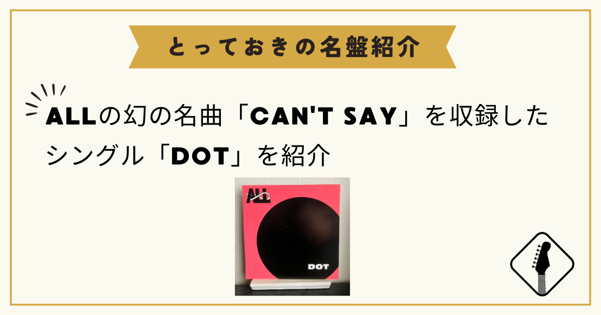 パンクロックバンドALLの幻の名曲「CAN'T SAY」を収録したシングル「DOT」を紹介