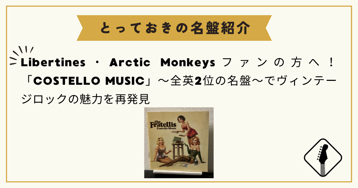 Libertines・Arctic Monkeysファンの方へ！「COSTELLO MUSIC」〜全英2位の名盤〜でヴィンテージロックの魅力を再発見
